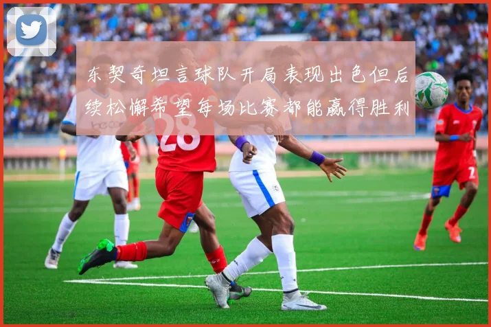 东契奇坦言球队开局表现出色但后续松懈希望每场比赛都能赢得胜利
