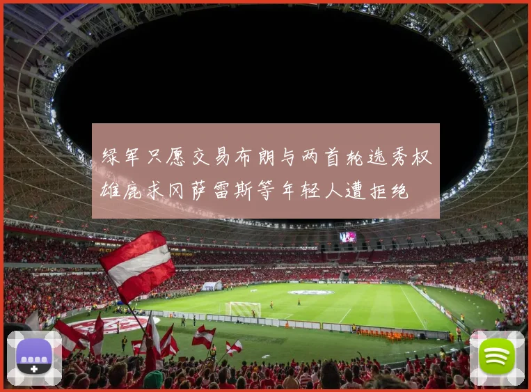 绿军只愿交易布朗与两首轮选秀权雄鹿求冈萨雷斯等年轻人遭拒绝